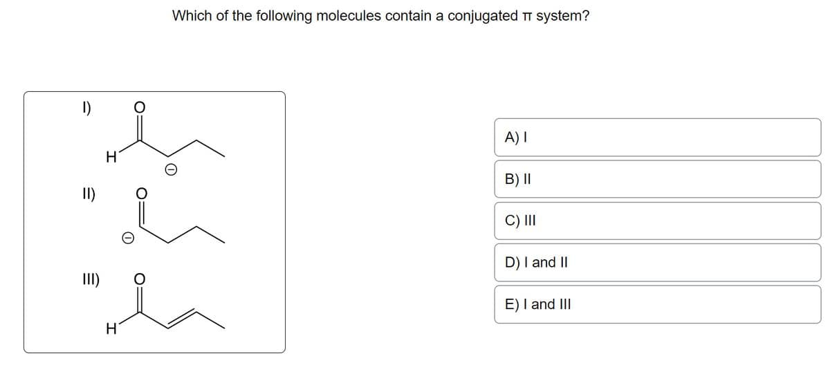 I)
II)
H
III)
Which of the following molecules contain a conjugated T system?
bla
H
A) I
B) II
C) III
D) I and II
E) I and III