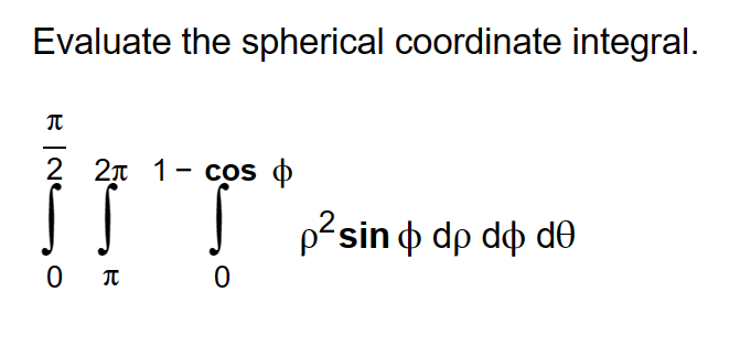 Evaluate the spherical coordinate integral.
R | Ne
π
2 2 1- cos
Ï Ï
0
0 п
p²sin o dp do de