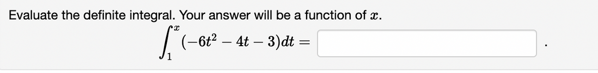 Evaluate the definite integral. Your answer will be a function of x.
(-6t2 – 4t – 3)dt =
