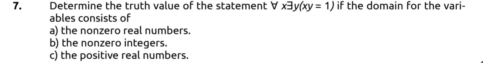 Determine the truth value of the statement V x3y(xy = 1) if the domain for the vari-
%3D
