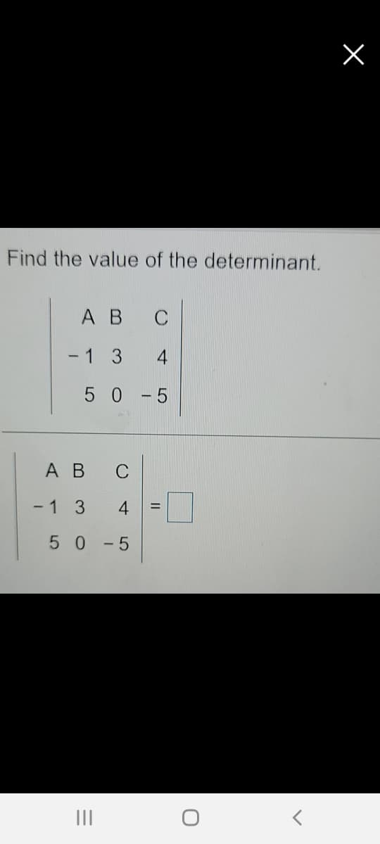 Find the value of the determinant.
A B C
- 1 3
4
5 0-5
A B
C
- 1 3
4
5 0
- 5
II
