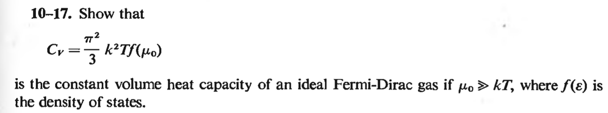 10-17. Show that
Cy
3
is the constant volume heat capacity of an ideal Fermi-Dirac gas if µo > kT, where f(ɛ) is
the density of states.
