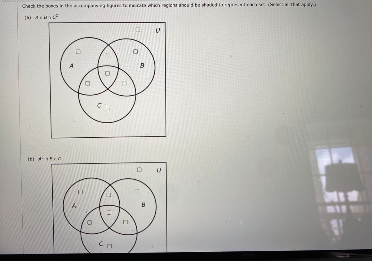 Check the boxes in the accompanying figures to indicate which regions should be shaded to represent each set. (Select all that apply.)
(a) AnBn CC
U
i
(b) ACnBnC
A
A
0
со
C
B
B
U