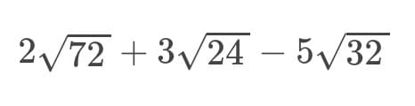 2√72 + 3√24 – 5√32