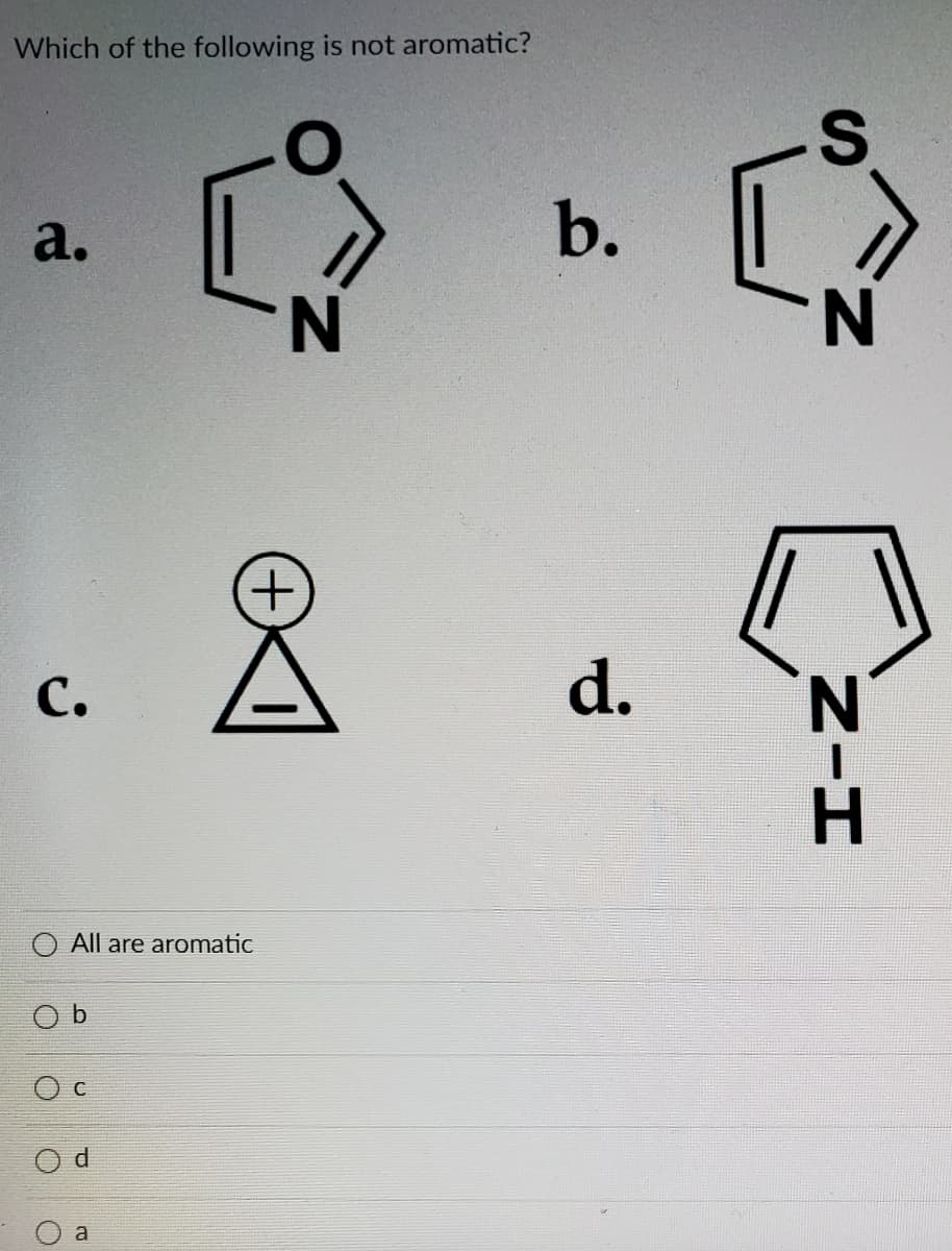 Which of the following is not aromatic?
a.
b.
+,
с.
d.
All are aromatic
O b
a
Z.
Z-H
