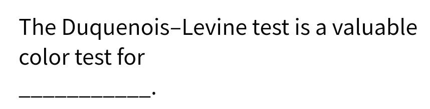 The Duquenois-Levine test is a valuable
color test for
