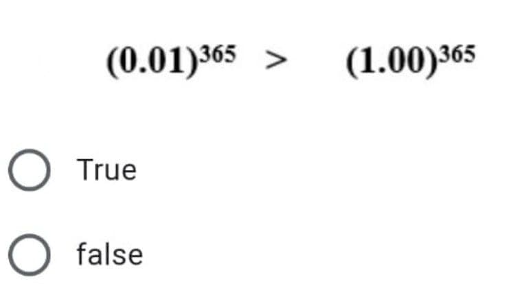 O O
(0.01)365 >
True
O false
(1.00) 365
