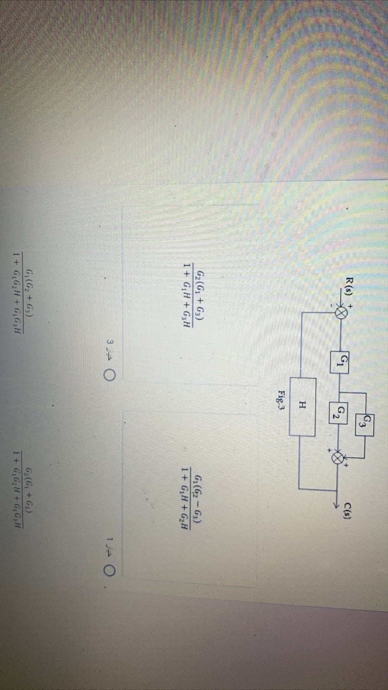 G3
R(s)
C(s)
G2
H.
Fig.3
G(G2-G)
1+ G,H +G2H
G2(G, + G3)
1+ G,H + G3H
3 J O
G.(G+G)
1+ G,G,H+ G,G,H
G,(G2+G3)
HED'D + H 9'9 +1
