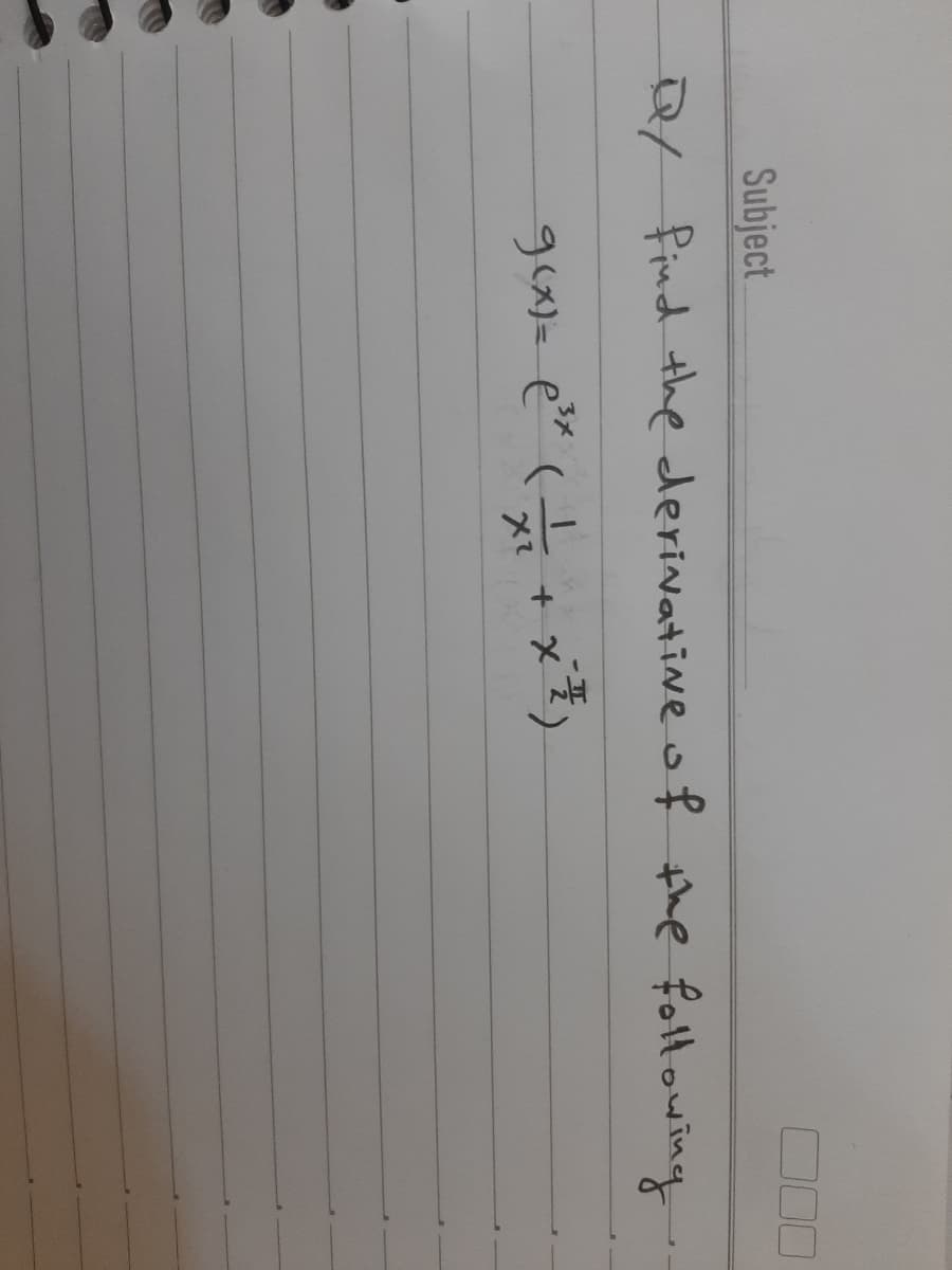 D00
Subject
Q/ find the derivative o f the foltowing
gex)= e* (
