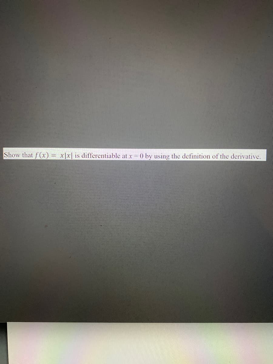 Show that f(x) = x/x| is differentiable at x = 0 by using the definition of the derivative.