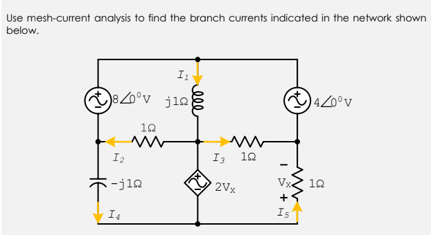 Use mesh-current analysis to find the branch curents indicated in the network shown
below.
I1
4/0°v
820°v j1N
12
I3
12
I2
Vx
12
-j12
2Vx
Is
I4
lle
