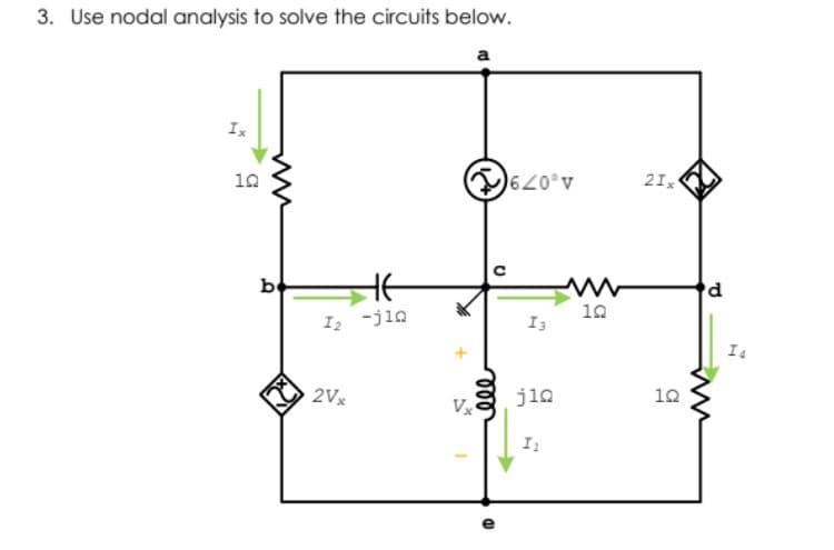 3. Use nodal analysis to solve the circuits below.
a
Ix
620°v
10
21x
be
10
I, -jia
I3
2Vx
Vx
jia
12
I
ll
