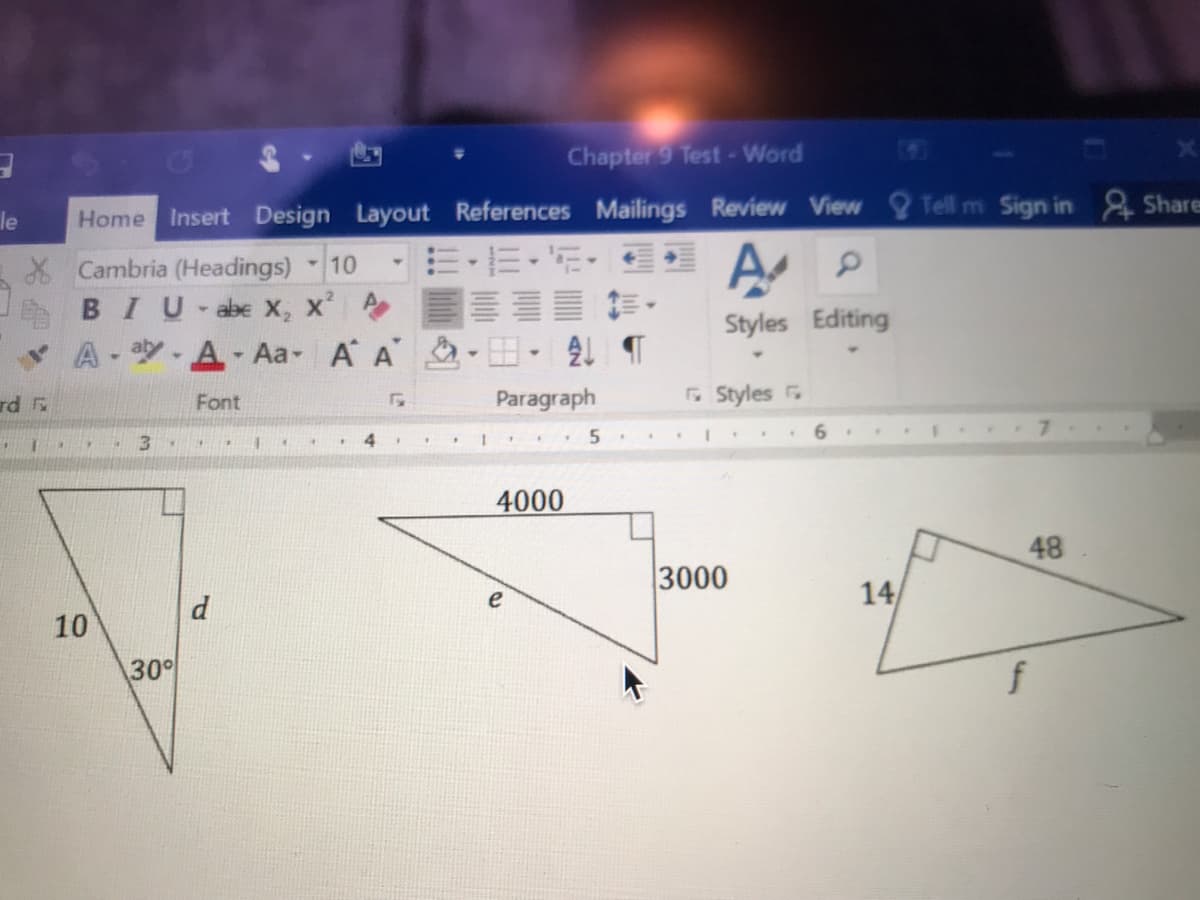 Chapter 9 Test-Word
le
Home Insert Design Layout References Mailings Review View Tell m Sign in Share
X Cambria (Headings) 10
A BIU-abe X, x A
A- -A-Aa- A A - 2 T
言 。
Styles Editing
rd
Font
Paragraph
G Styles
7.
4000
48
3000
e
14
10
30
