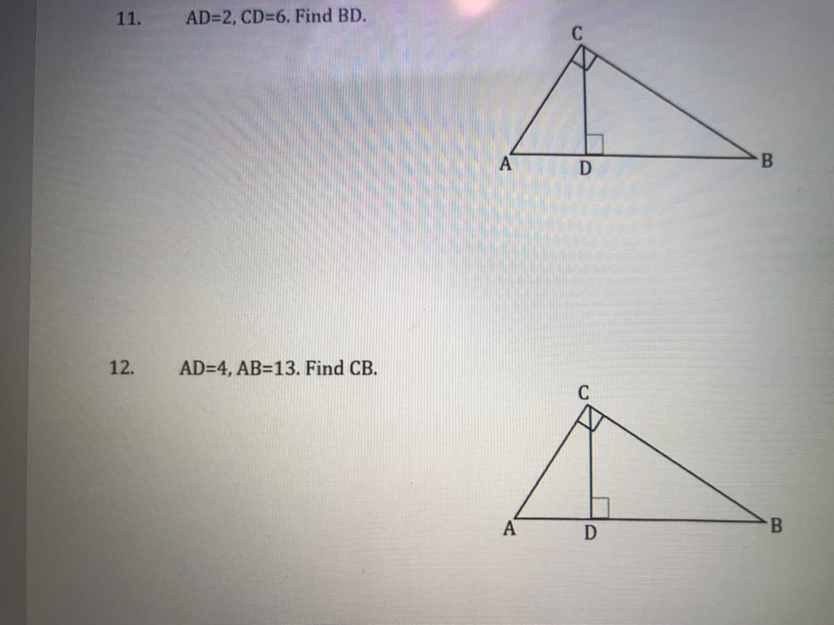 11.
AD=2, CD=6. Find BD.
A
12.
AD=4, AB=13. Find CB.
A
