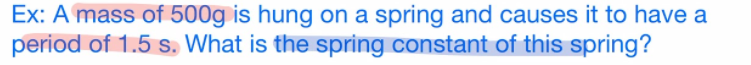 Ex: A mass of 500g is hung on a spring and causes it to have a
period of 1.5 s. What is the spring constant of this spring?
