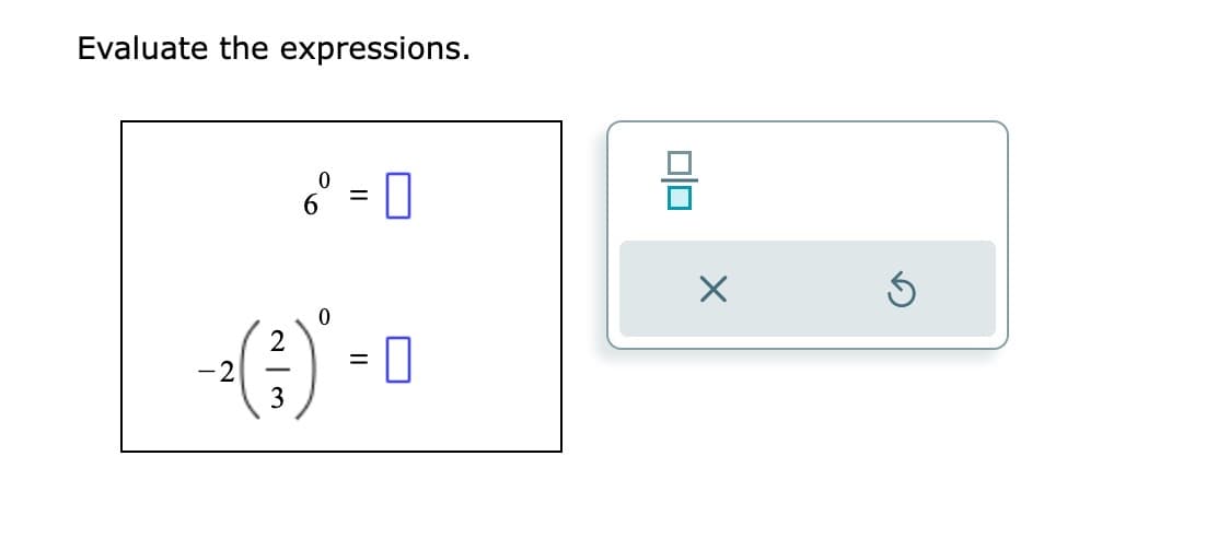 Evaluate the expressions.
0
6⁰ = 0
0
2
-2 =0
-()* -0
3
X
Ś