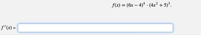 f(x) = (6x – 4)* - (4x² + 5)³.
f'(x) =
