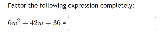 Factor the following expression completely:
6w? + 42w + 36 =
