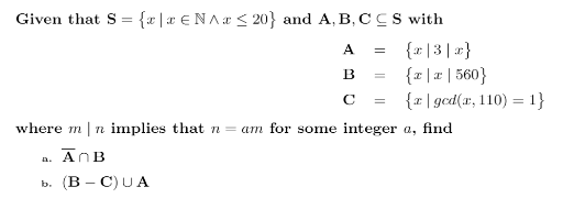 Given that S = {x|x €NAr < 20} and A, B, C C S with
{r |3|r}
{r|x | 560}
{x|gcd(r, 110) = 1}
A
where m | n implies that n = am for some integer a, find
a. AnB
ь. (В - С)UA
