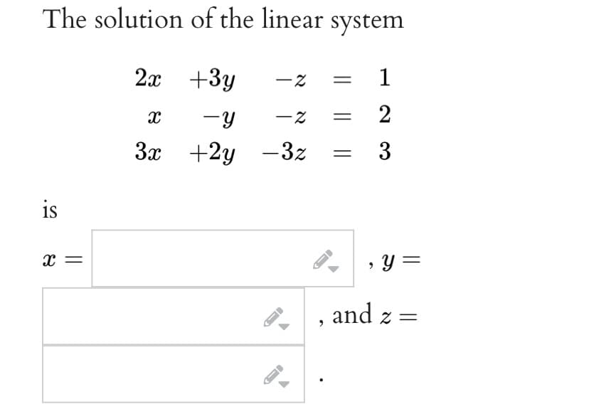 The solution
is
X
||
of the linear system
1
2
3
2x +3y
Xx
-Y
-2
3x +2y -3z
-2
←
←
-
||
₂ y =
and z =