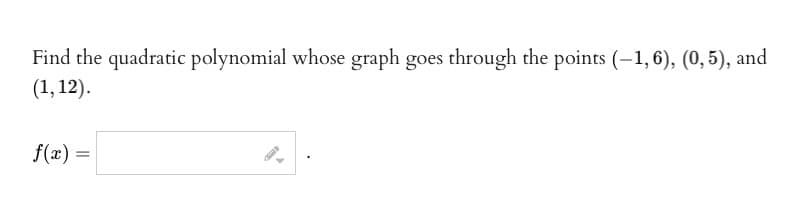 Find the quadratic polynomial whose graph goes through the points (-1,6), (0,5), and
(1,12).
f(x) =
9-