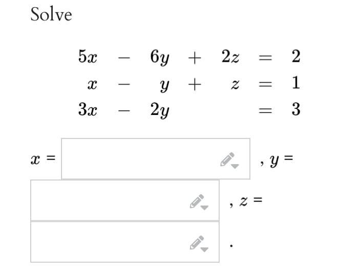 Solve
х
||
5x
X
3x
бу + 2z
+
Y
2у
С-1
G-D
Z
G-L
= 2
1
3
,y=
, Z =