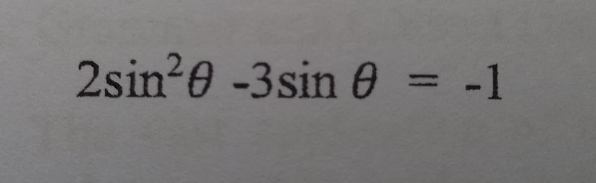 2sin20 -3sin 0 = -1
%3D
