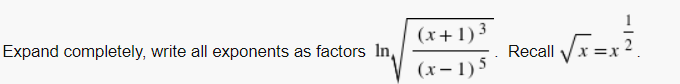 (x+1) 3
(x – 1) 5
Expand completely, write all exponents as factors In
Recall
x =
