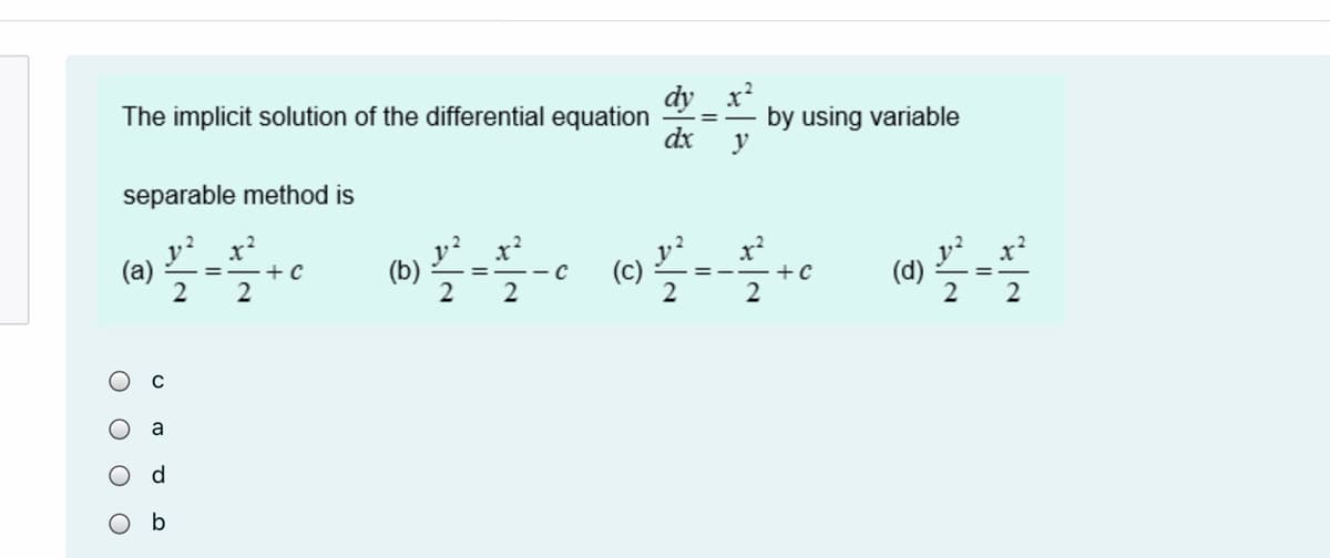 The implicit solution of the differential equation
dx
by using variable
%3D
separable method is
y?_ x?
(a)
2
(d)
2
= -+ C
=--+C
2
2
2
a
d.
O b
O O O
