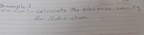 Examplel
n!- Calculate the electron velocity
Ler Bahr atom
