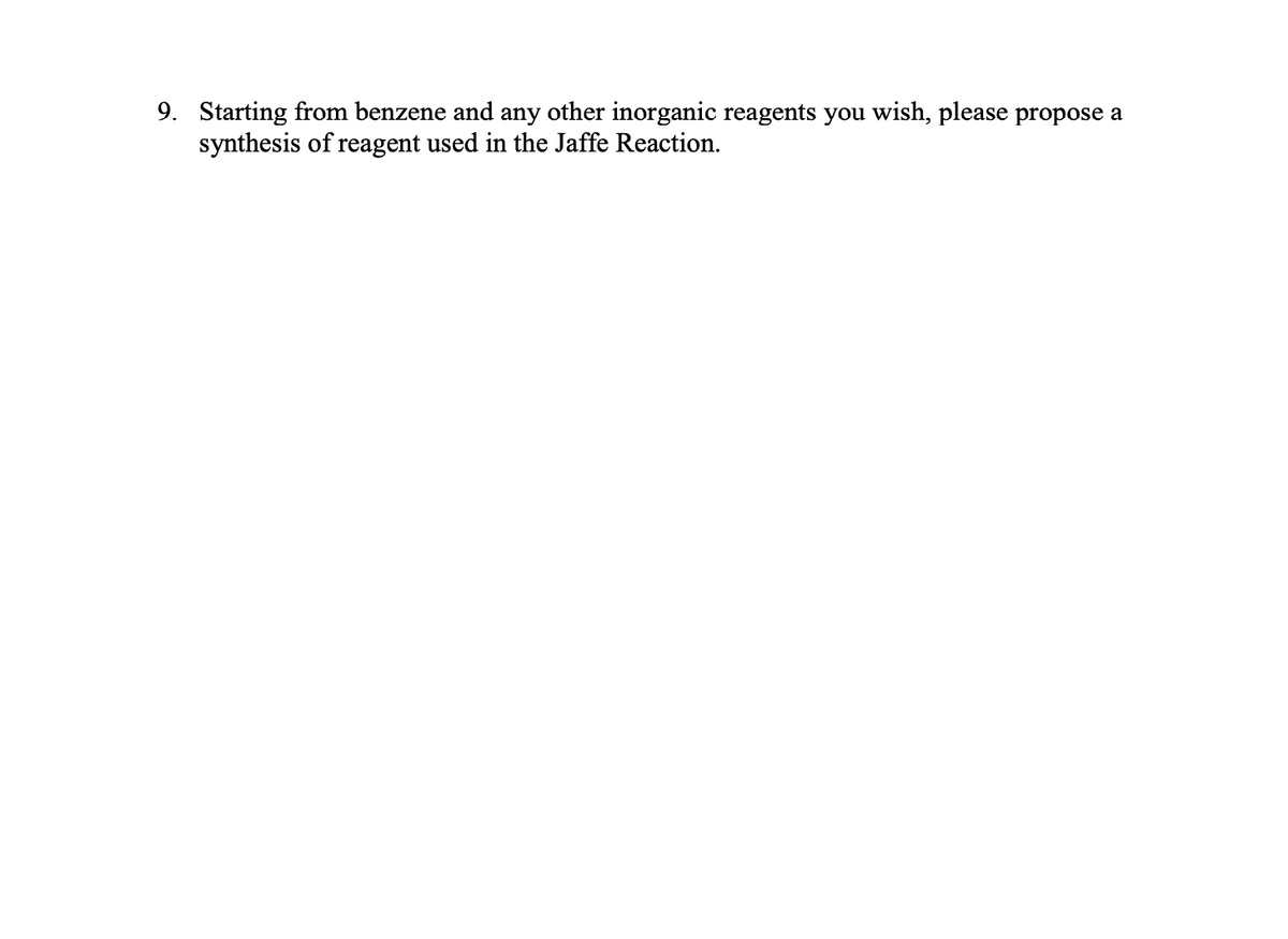 9. Starting from benzene and any other inorganic reagents you wish, please propose a
synthesis of reagent used in the Jaffe Reaction.