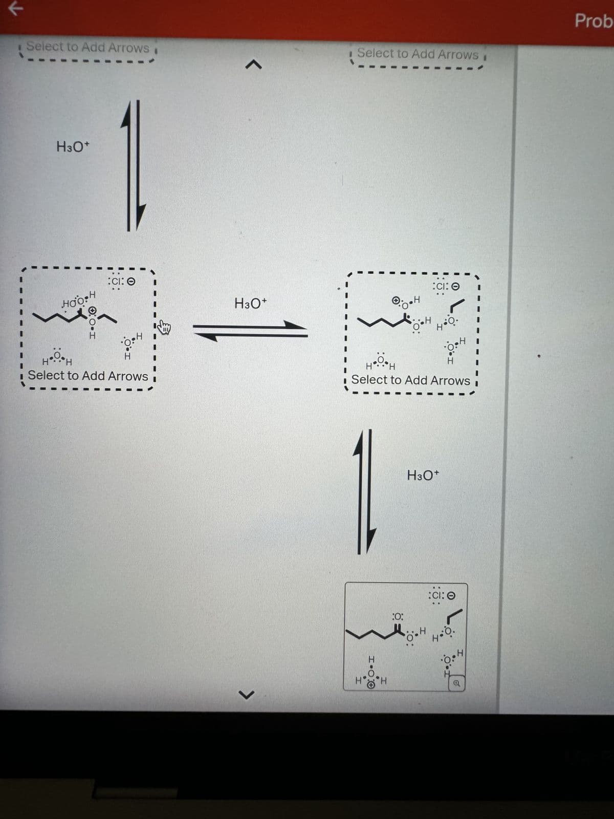 K
Select to Add Arrows
H3O+
L
HOO H
O-I
:CI: O
H3O+
H
H
Select to Add Arrows
Select to Add Arrows
Prob
H... H
.H
H
:CI: O
4.0.
Select to Add Arrows
<
H3O+
H
H.OO
:O:
H
CI: O
H
6
Mach