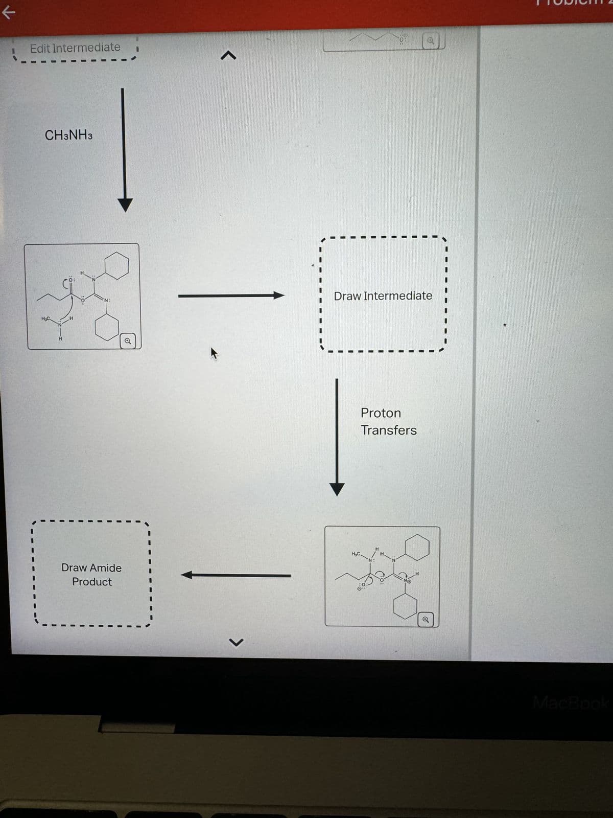 Edit Intermediate
CH3NH3
H₂C
H
03
H
Draw Amide
Product
L
ر
e
Draw Intermediate
Proton
Transfers
H₂C
M
2:
H.
H
MacBook