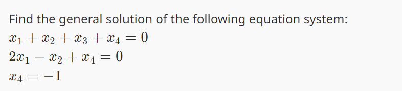 Find the general solution of the following equation system:
X1 + X2 + X3 + X4
0
2x₁ - x₂ + x4
X4 = -1
=
=
0