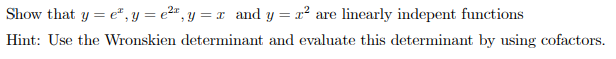 Show that y = e", y = e2" , y = x and y = x? are linearly indepent functions
Hint: Use the Wronskien determinant and evaluate this determinat by using cofactors.
