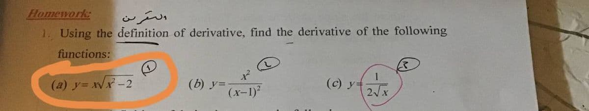 Homework:
1. Using the definition of derivative, find the derivative of the following
functions:
(c) y2x
(b) y- (x-1)
(a) y= xx-2
