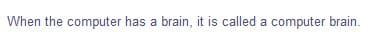 When the computer has a brain, it is called a computer brain.
