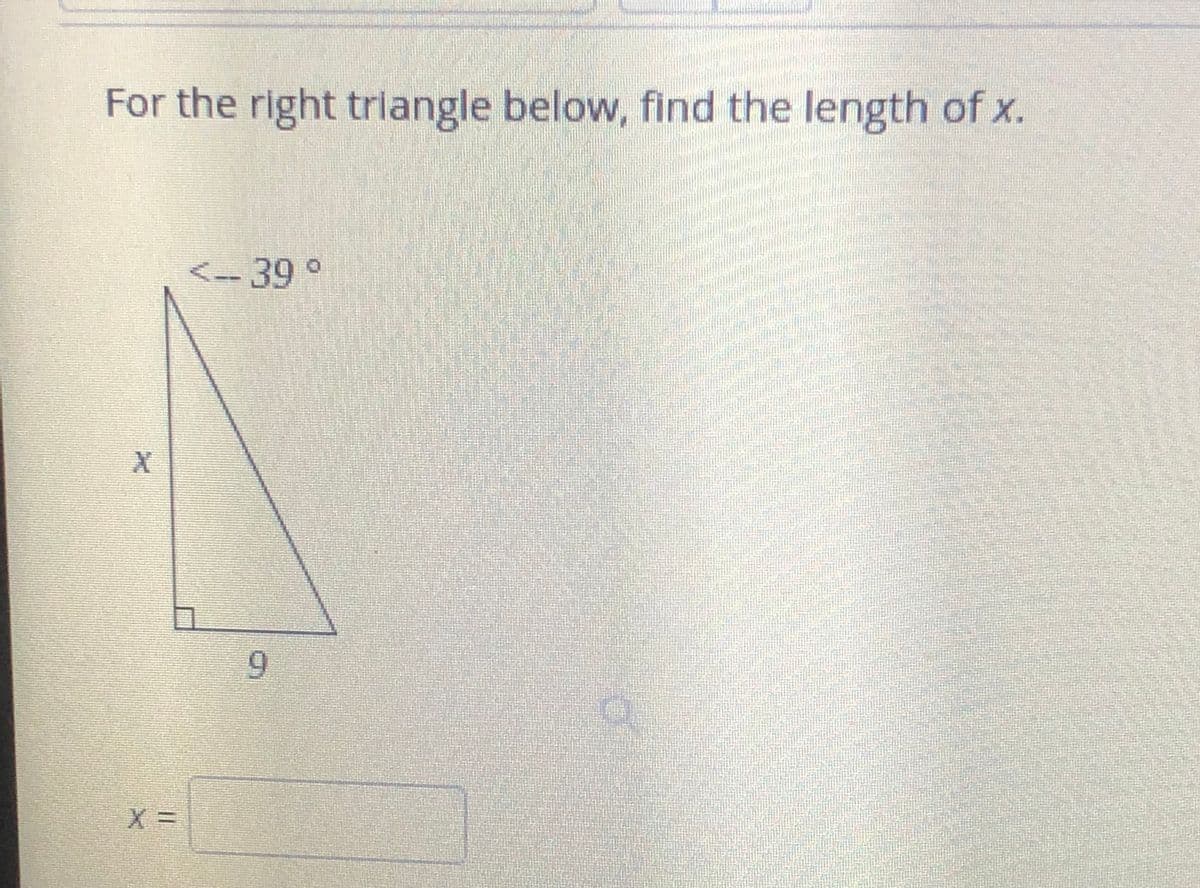 For the right triangle below, find the length of x.
<-39°
9.
