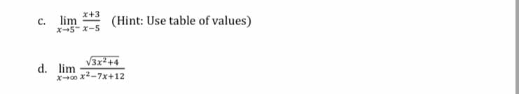 x+3
lim
X5 x-5
C.
(Hint: Use table of values)
V3x²+4
d. lim
x-+00 x2-7x+12
