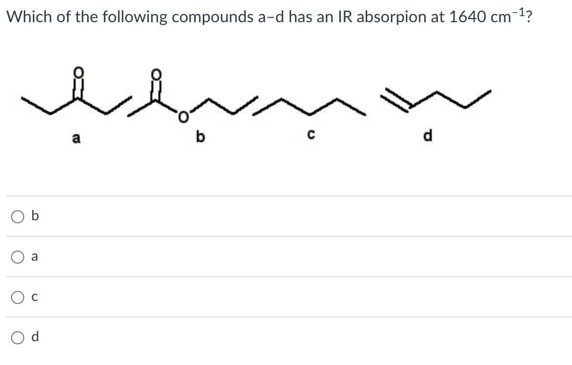 Which of the following compounds a-d has an IR absorpion at 1640 cm-¹?
a
C
a
d