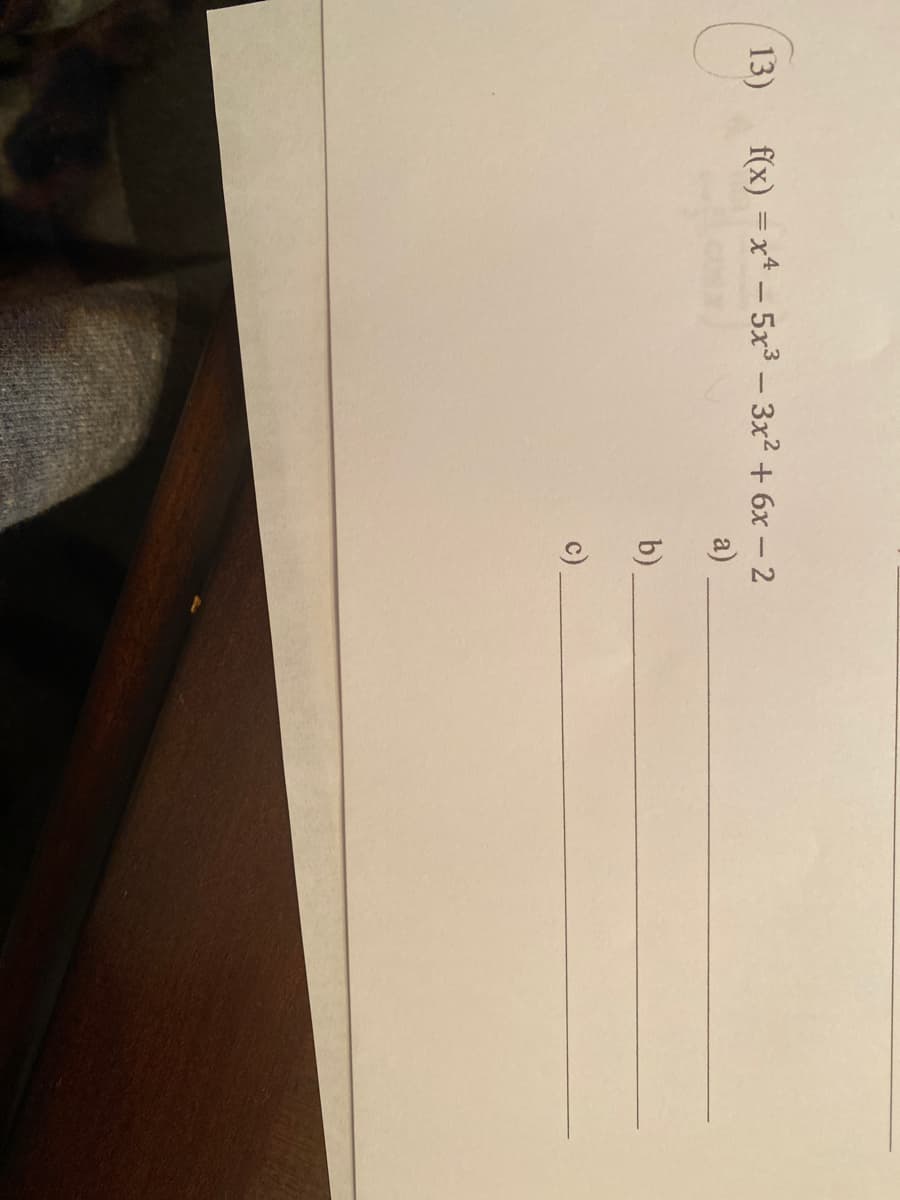 f(x) =x* – 5x3 – 3x2 + 6x - 2
a)
13)
b)
c)
