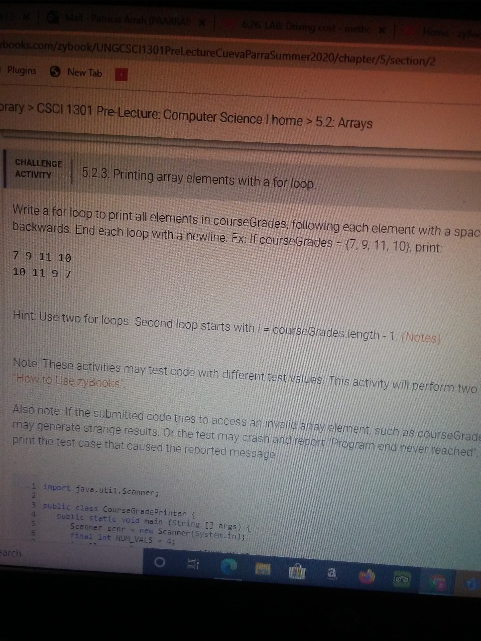 Write a for loop to print all elements in courseGrades, following each element with a spa
backwards. End each loop with a newline. Ex: If courseGrades = {7,9, 11, 10}, print:
79 11 10
10 11 9 7
Hint: Use two for loops. Second loop starts with i = courseGrades.length - 1. (Notes)
