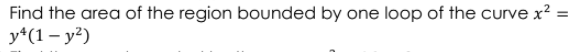 Find the area of the region bounded by one loop of the curve
y"(1 - у?)
