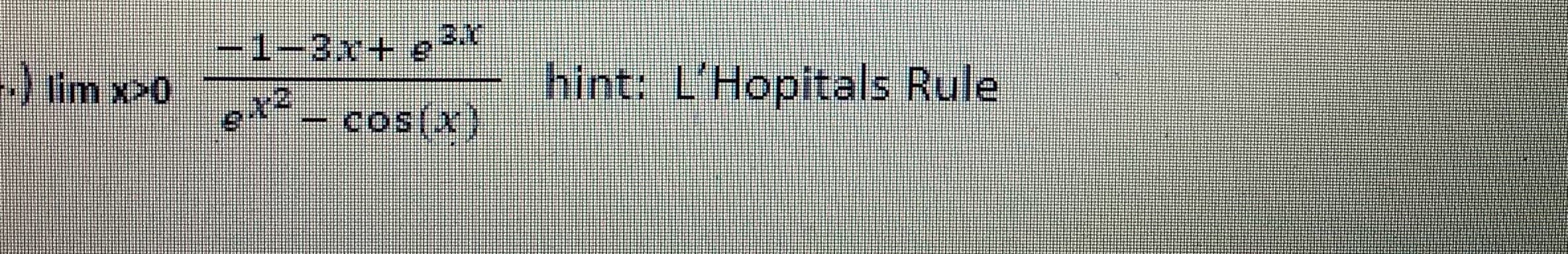 -1-3x+ e3X
) im x>0
hint: L'Hopitals Rule
- cos(x)
