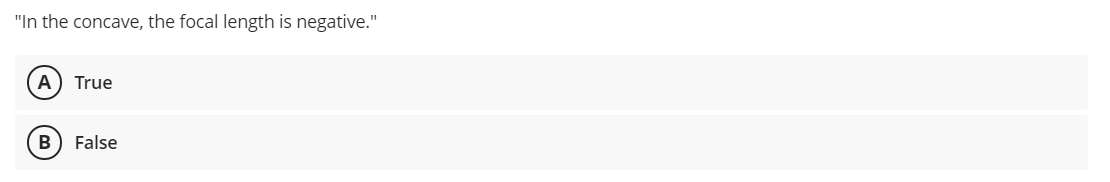 "In the concave, the focal length is negative."
A) True
False

