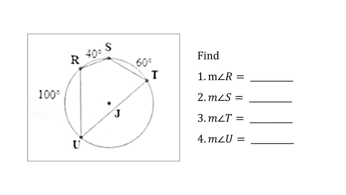 100⁰
R 400
U
S
J
60°
T
Find
1. m/R =
2.m/S
3. m/T
-
4.mZU =