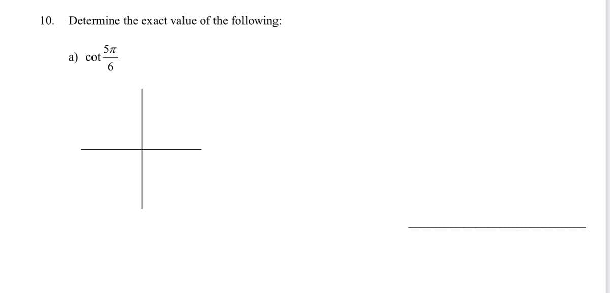 10. Determine the exact value of the following:
5π
a) cot-
6