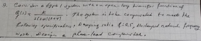 9. Considena fype I sysdonn with onopen-loup Aranna per furetim of
)、と
The syslom is Loke componsaled to meet the
Lollowing specifijeabionso D aonguing ratio :0,5, tmdonyred nadund fropuny
Woze. Dcorjn a pRone-leadd ComypensiLal ,
