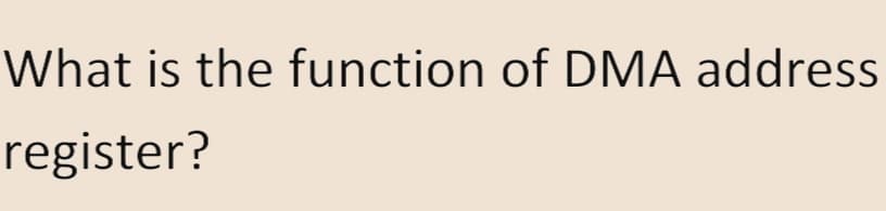 What is the function of DMA address
register?