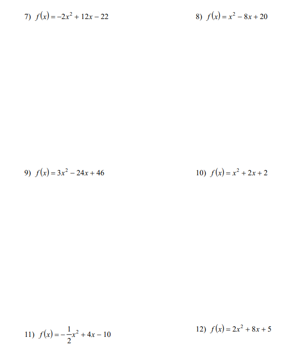 7) f(x)=2x² + 12x - 22
9) f(x)=3x² - 24x + 46
11) ƒ(x)=-2/ x² +
+4x10
8) f(x)=x²-8x+ 20
10) f(x)=x²+2x+2
12) f(x)=2x² + 8x + 5